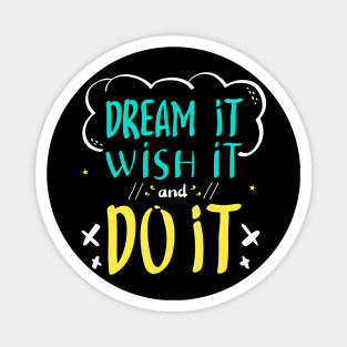 Dream IT Wish It and Do It Magnet